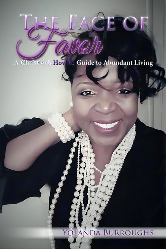 The Face Of Favor: A Christian's How-to Guide To Abundant Living, De Burroughs, Yolanda. Editorial Xlibris Corp, Tapa Blanda En Inglés