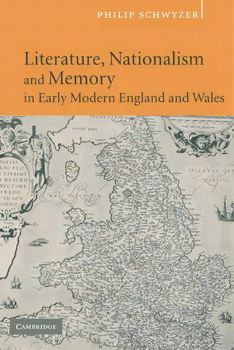 Literature, Nationalism, And Memory In Early Modern England And Wales, De Philip Schwyzer. Editorial Cambridge University Press, Tapa Blanda En Inglés