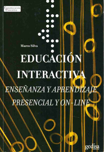 Educación interactiva: Enseñanza y aprendizaje presencial y on-line, de Silva, Marco. Serie Comunicación Educativa Editorial Gedisa en español, 2005