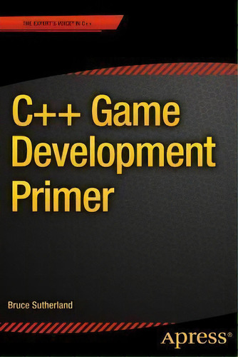 C++ Game Development Primer, De Bruce Sutherland. Editorial Apress, Tapa Blanda En Inglés