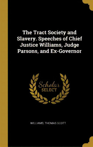 The Tract Society And Slavery. Speeches Of Chief Justice Williams, Judge Parsons, And Ex-governor, De Scott, Williams Thomas. Editorial Wentworth Pr, Tapa Dura En Inglés