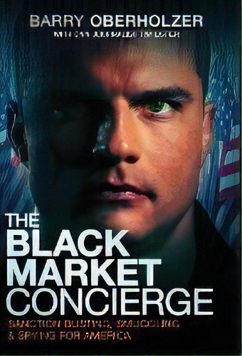 The Black Market Concierge : Sanction Busting. Smuggling & Spying For America, De Barry Oberholzer. Editorial Bmcc Trust, Tapa Dura En Inglés