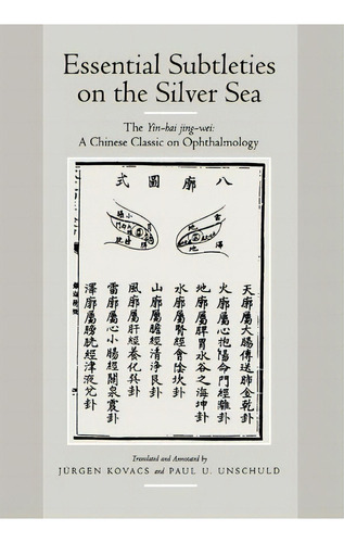 Essential Subtleties On The Silver Sea : The Yin-hai Jing-wei: A Chinese Classic On Ophthalmology, De Paul U. Unschuld. Editorial University Of California Press, Tapa Dura En Inglés