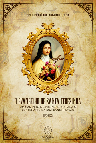 O evangelho de Santa Teresinha:, de Sciadini, Frei Patrício. Angelus Editora Ltda.,Comunidade Católica Sagrada Família,Angelus Editora, capa mole em português, 2020