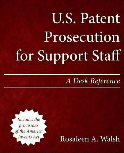 U.s. Patent Prosecution For Support Staff : A Desk Reference, De Rosaleen A Walsh. Editorial Createspace Independent Publishing Platform, Tapa Blanda En Inglés