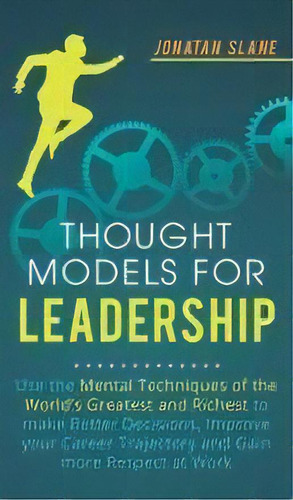 Thought Models For Leadership : Use The Mental Techniques Of The Worlds Greatest And Richest To M..., De Jonatan Slane. Editorial Business Leadership Platform, Tapa Dura En Inglés