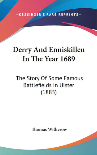 Derry And Enniskillen In The Year 1689: The Story Of Some Famous Battlefields In Ulster (1885), De Witherow, Thomas. Editorial Kessinger Pub Llc, Tapa Dura En Inglés