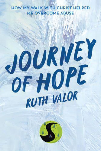 Journey Of Hope: How My Walk With Christ Helped Me Overcome Abuse, De Valor, Ruth. Editorial Archway Pub, Tapa Blanda En Inglés