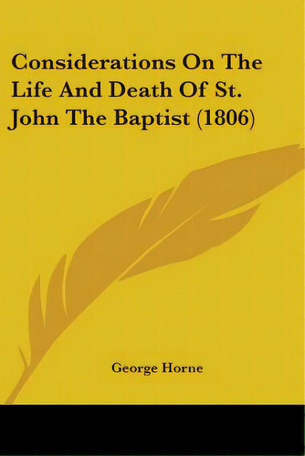 Considerations On The Life And Death Of St. John The Baptist (1806), De Horne, George. Editorial Kessinger Pub Llc, Tapa Blanda En Inglés