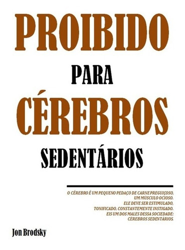 Proibido para cérebros sedentários.: Sinta com o Coração e pense com a Razão, de Jon Brodsky. Série Não aplicável, vol. 1. Editora Clube de Autores, capa mole, edição 2 em português, 2012