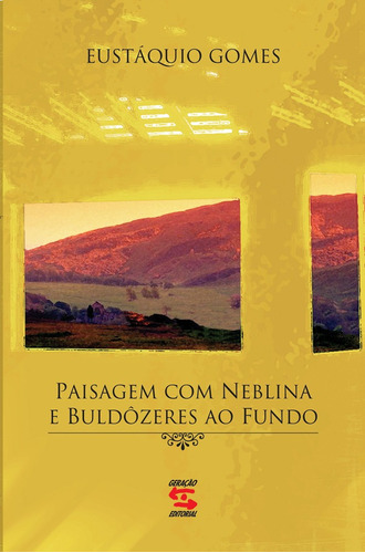 Paisagem com Neblina e Buldôzeres ao Fundo, de Gomes, Eustáquio. Editora Geração Editorial Ltda, capa mole em português, 2007