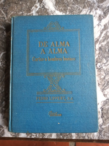 De Alma A Alma Cartas A Hombres Buenos Pedro Lippert