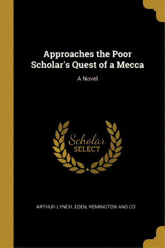 Approaches The Poor Scholar's Quest Of A Mecca, De Lynch, Arthur. Editorial Wentworth Pr, Tapa Blanda En Inglés