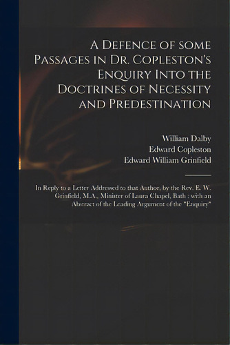 A Defence Of Some Passages In Dr. Copleston's Enquiry Into The Doctrines Of Necessity And Predest..., De Dalby, William. Editorial Legare Street Pr, Tapa Blanda En Inglés