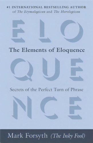 The Elements Of Eloquence, De Mark Forsyth. Editorial Penguin Putnam Inc, Tapa Blanda En Inglés