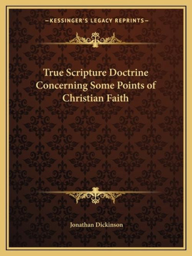True Scripture Doctrine Concerning Some Points Of Christian Faith, De Dickinson, Jonathan. Kessinger's Legacy Reprints, Vol. 1. Editorial Kessinger Pub Llc, Tapa Blanda En Inglés