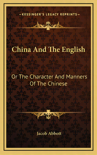 China And The English: Or The Character And Manners Of The Chinese, De Abbott, Jacob. Editorial Kessinger Pub Llc, Tapa Dura En Inglés