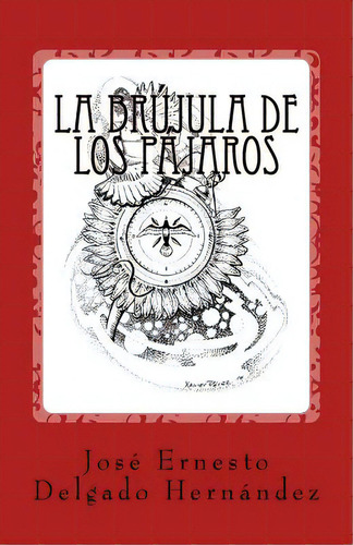 La Brujula De Los Pajaros, De Hernandez, Jose Ernesto Delgado. Editorial Createspace, Tapa Blanda En Español