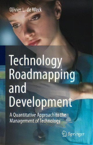 Technology Roadmapping And Development : A Quantitative Approach To The Management Of Technology, De Olivier L. De Weck. Editorial Springer Nature Switzerland Ag, Tapa Dura En Inglés
