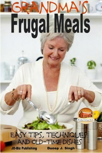 Grandma's Frugal Meals - Easy Tips, Techniques And Old-time Dishes For Healthy Eating, De Dueep J Singh., Vol. 1. Editorial Createspace Independent Publishing Platform, Tapa Blanda En Inglés