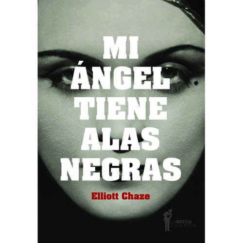 Mi Angel Tiene Alas Negras - Elliot Chaze Bestia Equilatera