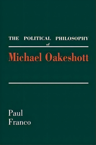The Political Philosophy Of Michael Oakeshott, De Paul Franco. Editorial Yale University Press, Tapa Blanda En Inglés