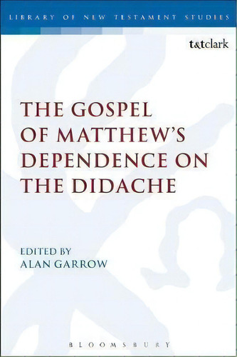 The Gospel Of Matthew's Dependence On The Didache, De Alan Garrow. Editorial Continuum Publishing Corporation, Tapa Blanda En Inglés