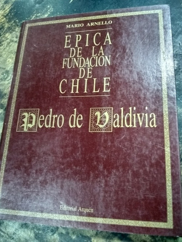 Pedro De Valdivia. Épica De La Fundacion De Chile.  Arnello