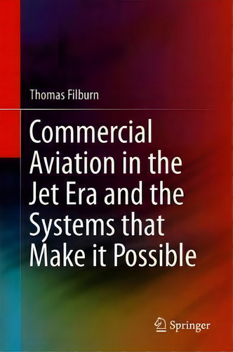 Commercial Aviation In The Jet Era And The Systems That Make It Possible, De Thomas Filburn., Vol. 1. Editorial Springer Nature Switzerland Ag, Tapa Dura En Inglés