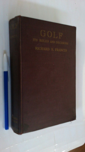 Golf Its Rules And Decisions - Richard S. Francis