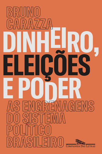 Dinheiro, eleições e poder: As engrenagens do sistema político brasileiro, de Carazza, Bruno. Editora Schwarcz SA, capa mole em português, 2018