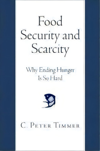 Food Security And Scarcity : Why Ending Hunger Is So Hard, De C. Peter Timmer. Editorial University Of Pennsylvania Press, Tapa Blanda En Inglés