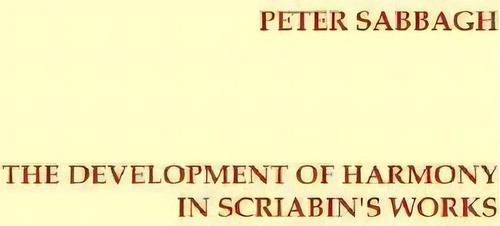 The Development Of Harmony In Scriabins Works, De Peter Sabbagh., Vol. 1. Editorial Universal Publishers, Tapa Blanda En Inglés