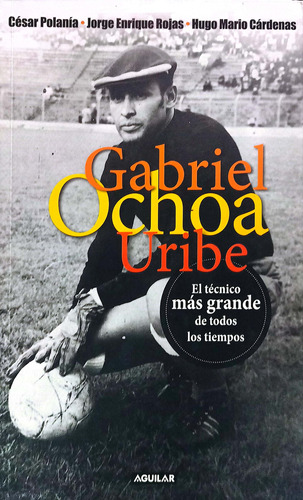 Gabriel Ochoa Uribe El Tecnico Más Grande Todos Los Tiempos 