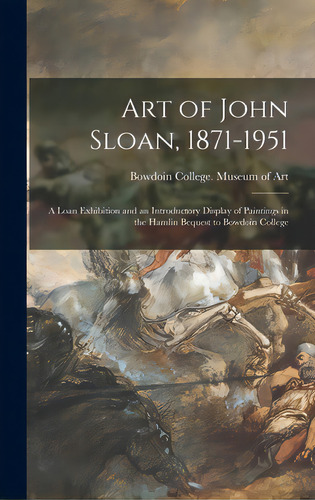 Art Of John Sloan, 1871-1951: A Loan Exhibition And An Introductory Display Of Paintings In The H..., De Bowdoin College Museum Of Art. Editorial Hassell Street Pr, Tapa Dura En Inglés