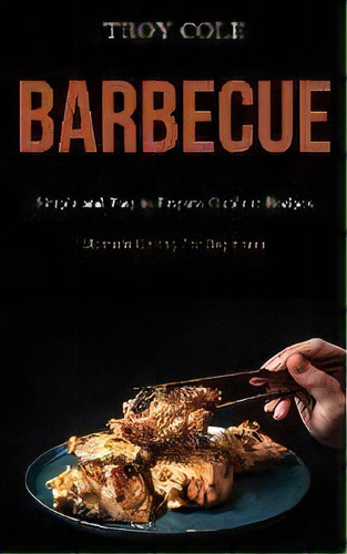 Barbeque : Simple And Easy To Prepare Outdoor Recipes (ultimate Grilling For Beginners), De Troy Cole. Editorial Darren Wilson, Tapa Blanda En Inglés