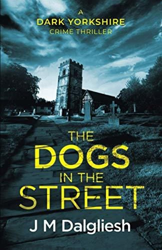 Book : The Dogs In The Street (the Dark Yorkshire Crime...