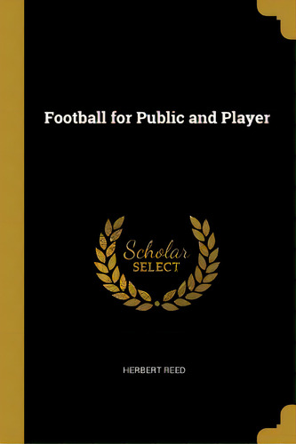 Football For Public And Player, De Reed, Herbert. Editorial Wentworth Pr, Tapa Blanda En Inglés