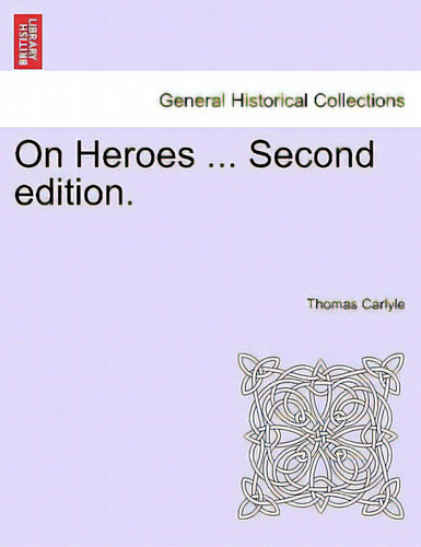 On Heroes ... Second Edition.: Second Edition, De Carlyle, Thomas. General Historical Collections, Vol. 1. Editorial British Lib Historical Print E, Tapa Blanda, Edición Second Edition En Inglés