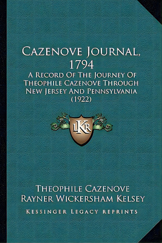 Cazenove Journal, 1794: A Record Of The Journey Of Theophile Cazenove Through New Jersey And Penn..., De Cazenove, Theophile. Editorial Kessinger Pub Llc, Tapa Blanda En Inglés