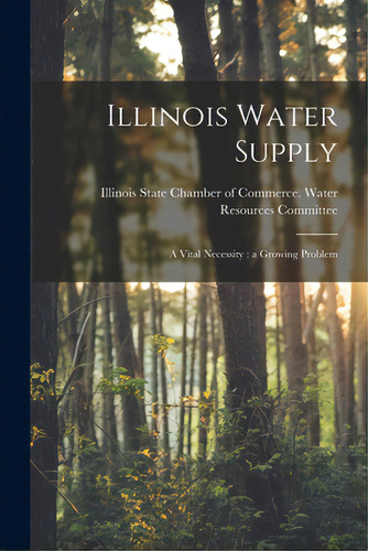 Illinois Water Supply: A Vital Necessity: A Growing Problem, De Illinois State Chamber Of Commerce W. Editorial Hassell Street Pr, Tapa Blanda En Inglés
