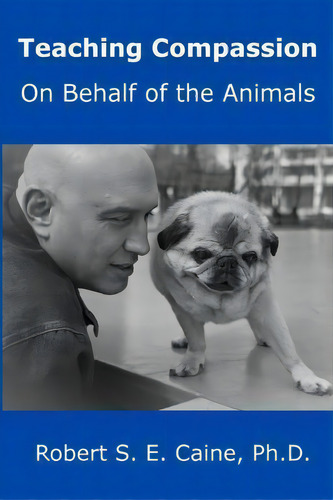 Teaching Compassion : On Behalf Of The Animals, De Robert S E Caine., Vol. 1. Editorial Waterhill Publishing, Tapa Blanda En Inglés