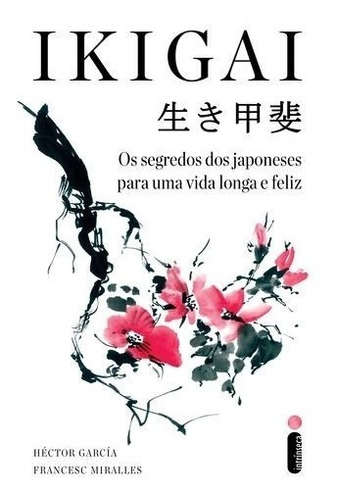 Ikigai - Os Segredos Dos Japoneses Para Uma Vida Longa E Fel