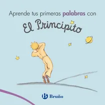 Comprar Aprende Tus Primeras Palabras Con El Principito, De De Saint-exupéry, Antoine., Vol. 1. Editorial Editorial Bruño, Tapa Dura En Español