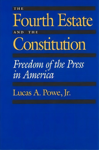 The Fourth Estate And The Constitution: Freedom Of The Press In America, De Lucas A. Powe., Vol. 1. Editorial University California Press, Tapa Blanda En Inglés