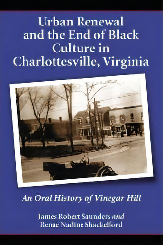 Urban Renewal And The End Of Black Culture In Charlottesville, Virginia, De James Robert Saunders. Editorial Mcfarland Co Inc, Tapa Blanda En Inglés