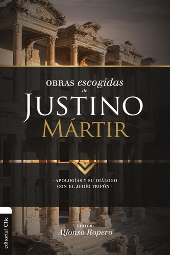 Obras Escogidas De Justino Martir: Apologías Y Su Diálogo...