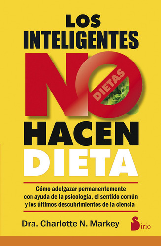 Los inteligentes no hacen dieta: Cómo adelgazar permanentemente con ayuda de la psicología, el sentido común y los últimos descubrimientos de la ciencia, de Markey, Charlotte. Editorial Sirio, tapa blanda en español, 2016