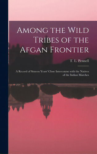 Among The Wild Tribes Of The Afgan Frontier: A Record Of Sixteen Years' Close Intercourse With Th..., De Pennell, T. L. (theodore Leighton) 1.. Editorial Legare Street Pr, Tapa Dura En Inglés