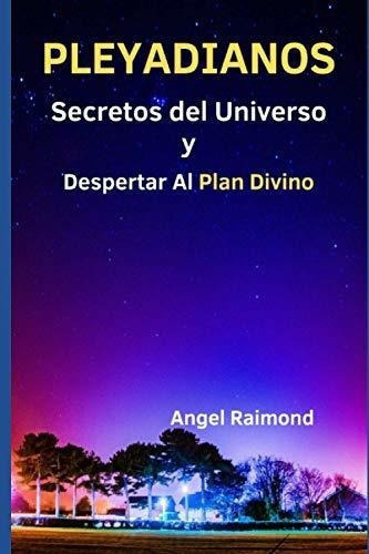 Pleyadianos Secretos Del Universo Y Despertar Al..., De Raimond, Angel. Editorial Independently Published En Español